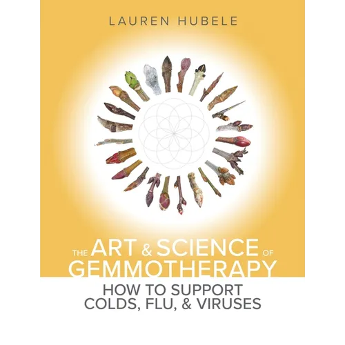 The Art and Science of Gemmotherapy: How to Support Colds, Flus and Viruses: How to Support Colds, Flu and Viruses: How to Support Colds, Flu and Viru
