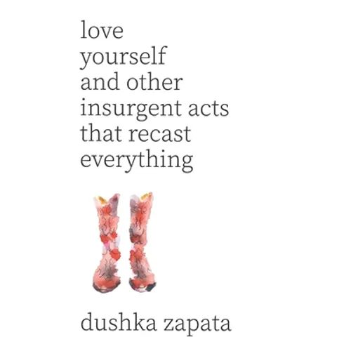 Love Yourself: and Other Insurgent Acts That Recast Everything