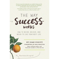 The Way Success Works: How to Decide, Believe, and Begin to Live Your Best Life