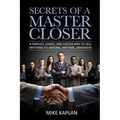 Secrets of a Master Closer: A Simpler, Easier, And Faster Way To Sell Anything To Anyone, Anytime, Anywhere