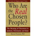 Who Are the Real Chosen People?: The Meaning of Choseness in Judaism, Christianity and Islam