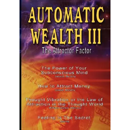 Automatic Wealth III: The Attractor Factor - Including: The Power of Your Subconscious Mind, How to Attract Money, The Law of Attraction AND