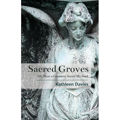Sacred Groves: Or, How a Cemetery Saved My Soul