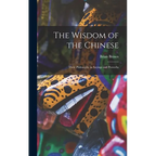 The Wisdom of the Chinese: Their Philosophy in Sayings and Proverbs - Hardcover