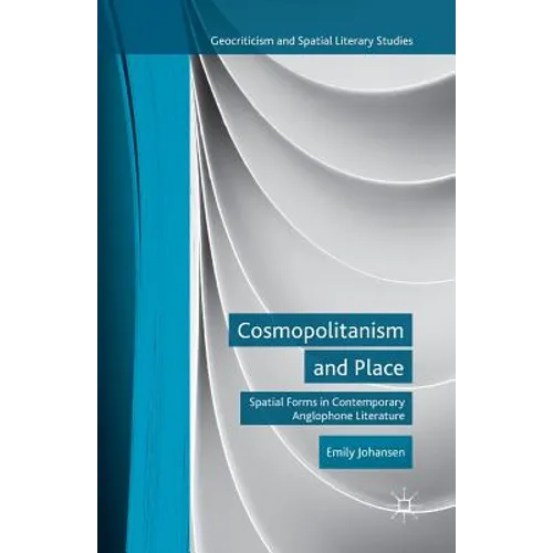 Cosmopolitanism and Place: Spatial Forms in Contemporary Anglophone Literature