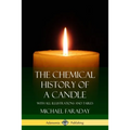 The Chemical History of a Candle: With All Illustrations and Tables
