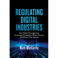 Regulating Digital Industries: How Public Oversight Can Encourage Competition, Protect Privacy, and Ensure Free Speech