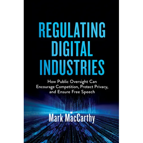 Regulating Digital Industries: How Public Oversight Can Encourage Competition, Protect Privacy, and Ensure Free Speech