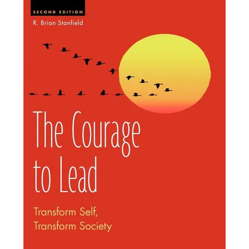 The Courage to Lead: Transform Self, Transform Society - Paperback