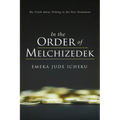 In the Order of Melchizedek: The Truth about Tithing in the New Testament