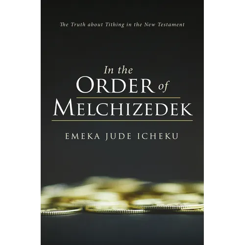 In the Order of Melchizedek: The Truth about Tithing in the New Testament