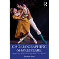 Choreographing Shakespeare: Dance Adaptations of the Plays and Poems