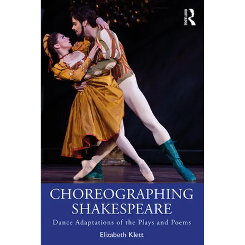 Choreographing Shakespeare: Dance Adaptations of the Plays and Poems