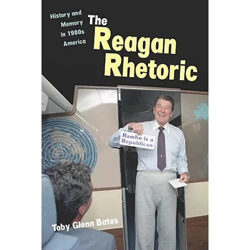 The Reagan Rhetoric: History and Memory in 1980s America