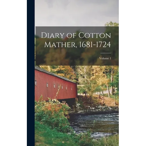 Diary of Cotton Mather, 1681-1724; Volume 1