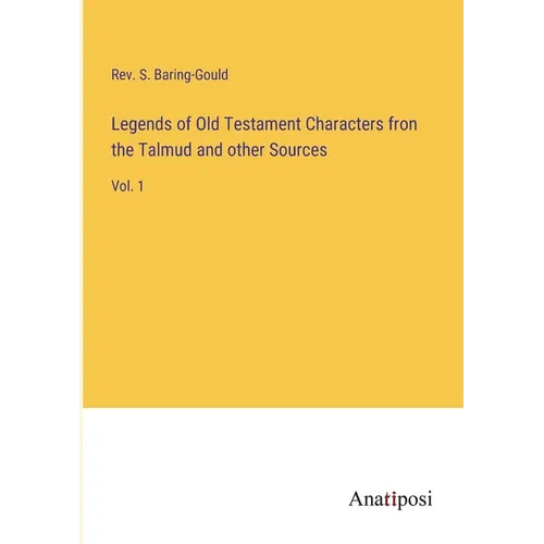 Legends of Old Testament Characters fron the Talmud and other Sources: Vol. 1
