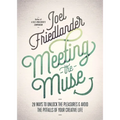 Meeting the Muse: 28 Ways to Unlock the Pleasures and Avoid the Pitfalls of Your Creative Life