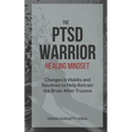 The PTSD Warrior Healing Mindset: Changes in Habits and Routines to Help Retrain The Brain After Trauma