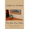 The Blue Pine Table: Poems, Essays, and Stories