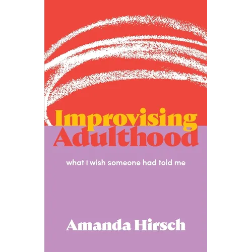 Improvising Adulthood: What I Wish Someone Had Told Me