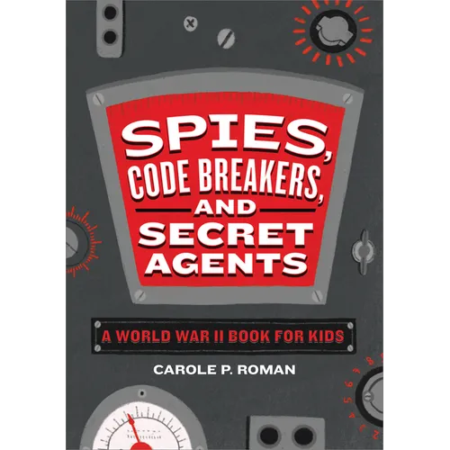 Spies, Code Breakers, and Secret Agents: A World War II Book for Kids
