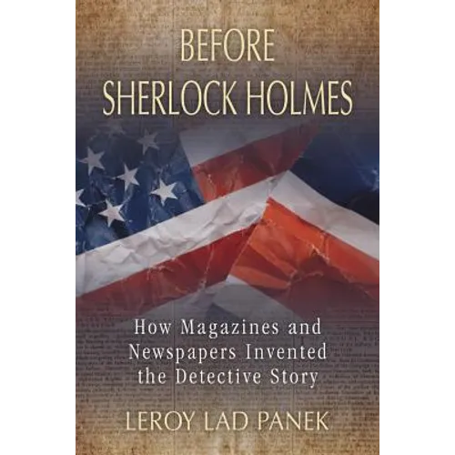 Before Sherlock Holmes: How Magazines and Newspapers Invented the Detective Story