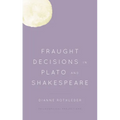 Fraught Decisions in Plato and Shakespeare