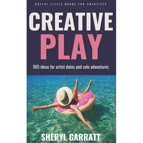 Creative Play: 365 ideas for Artist Dates and solo adventures