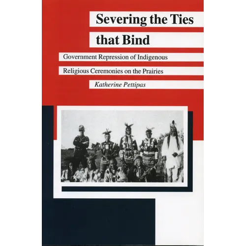 Severing the Ties That Bind: Government Repression of Indigenous Religious Ceremonies on the Prairies
