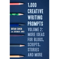 1,000 Creative Writing Prompts, Volume 2: More Ideas for Blogs, Scripts, Stories and More
