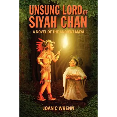 Unsung Lord of Siyah Chan: A Novel of the Ancient Maya