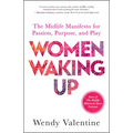 Women Waking Up: The Midlife Manifesto for Passion, Purpose, and Play