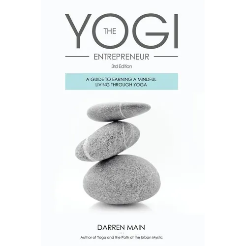 The Yogi Entrepreneur: A Guide to Earning a Mindful Living Through Yoga