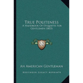 True Politeness: A Handbook Of Etiquette For Gentlemen (1853)