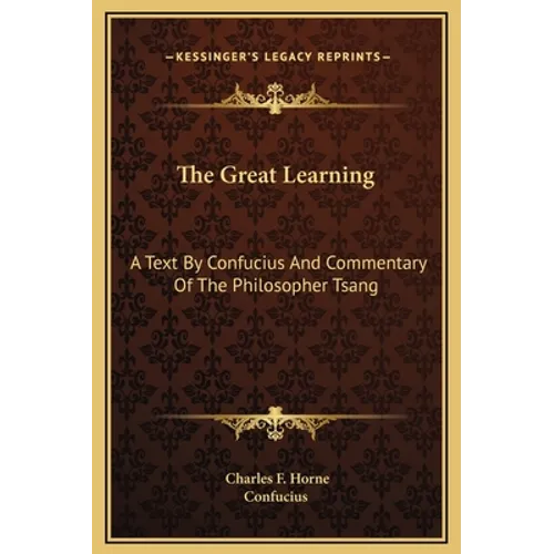 The Great Learning: A Text By Confucius And Commentary Of The Philosopher Tsang