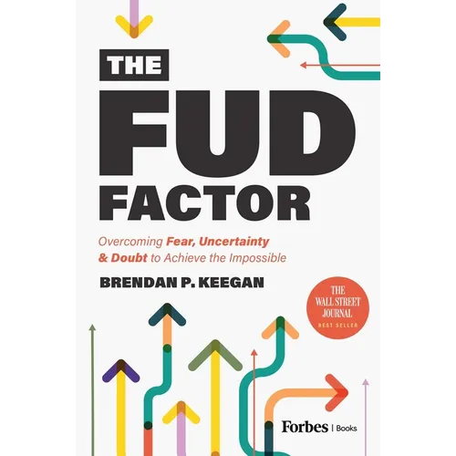 The Fud Factor: Overcoming Fear, Uncertainty & Doubt to Achieve the Impossible