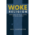 Woke Religion: Unmasking the False Gospel of Social Justice