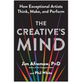The Creative's Mind: How Exceptional Artists Think, Make, and Perform