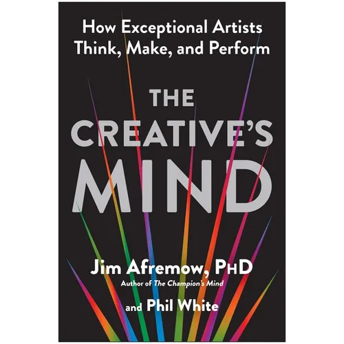 The Creative's Mind: How Exceptional Artists Think, Make, and Perform