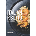 Italian Risotto Cookbook: 25 Risotto Recipes to Master Your Cooking Skills