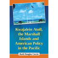 Kwajalein Atoll, the Marshall Islands and American Policy in the Pacific