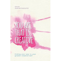 You Are. That Is. Creative: Finding your way to your greater creative self