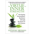 The Virtue of Inner Strength: Developing Extraordinary Resilience Through the Power of Self-Esteem