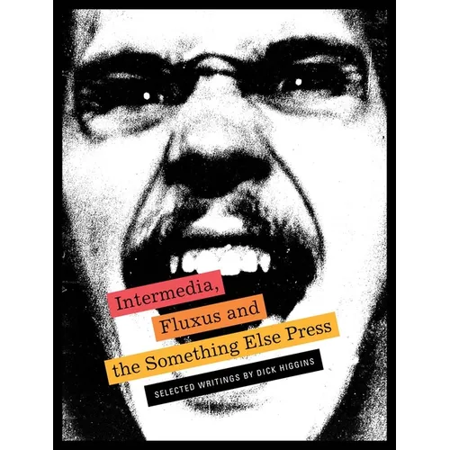 Intermedia, Fluxus and the Something Else Press: Selected Writings by Dick Higgins
