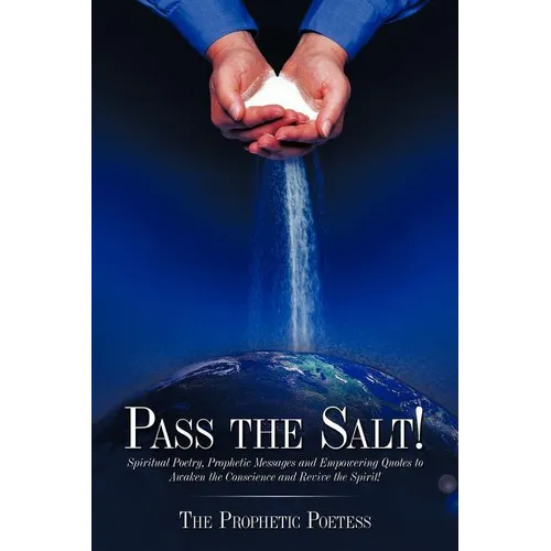Pass The Salt!: Spiritual Poetry, Prophetic Messages and Empowering Quotes to Awaken the Conscience and Revive the Spirit! - Paperback