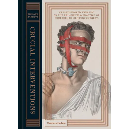 Crucial Interventions: An Illustrated Treatise on the Principles & Practice of Nineteenth-Century Surgery