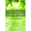Think Better. Live Better.: 5 Steps to Create the Life You Deserve