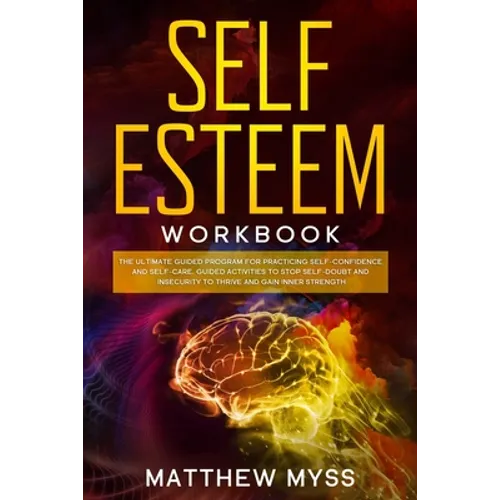 Self Esteem Workbook: The Ultimate Guided Program for Practicing Self-Confidence and Self-Care. Guided Activities to Stop Self-Doubt and Ins