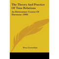The Theory And Practice Of Tone Relations: An Elementary Course Of Harmony (1900)