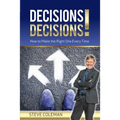 Decisions Decisions!: How to Make the Right One Every Time